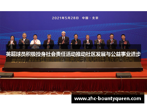 英超球员积极投身社会责任活动推动社区发展与公益事业进步 英超球员积极投身社会责任活动推动社区发展与公益事业进步