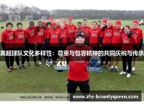 英超球队文化多样性:尊重与包容精神的共同庆祝与传承 英超球队文化多样性:尊重与包容精神的共同庆祝与传承