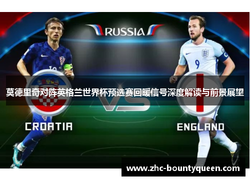 莫德里奇对阵英格兰世界杯预选赛回暖信号深度解读与前景展望 莫德里奇对阵英格兰世界杯预选赛回暖信号深度解读与前景展望