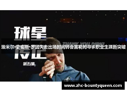 埃米尔·史密斯·罗因失去出场时间转会富勒姆寻求职业生涯新突破 埃米尔·史密斯·罗因失去出场时间转会富勒姆寻求职业生涯新突破