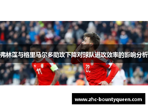 弗林蓬与格里马尔多助攻下降对球队进攻效率的影响分析