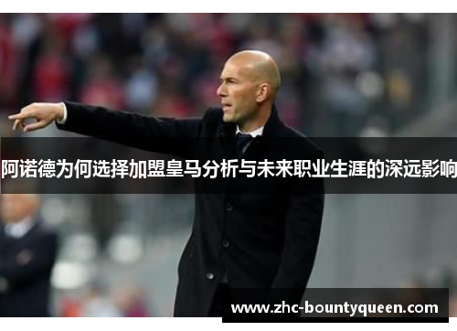 阿诺德为何选择加盟皇马分析与未来职业生涯的深远影响