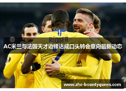 AC米兰与法国天才边锋达成口头转会意向最新动态