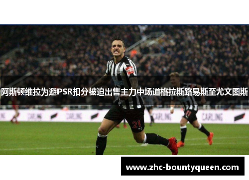 阿斯顿维拉为避PSR扣分被迫出售主力中场道格拉斯路易斯至尤文图斯 阿斯顿维拉为避PSR扣分被迫出售主力中场道格拉斯路易斯至尤文图斯